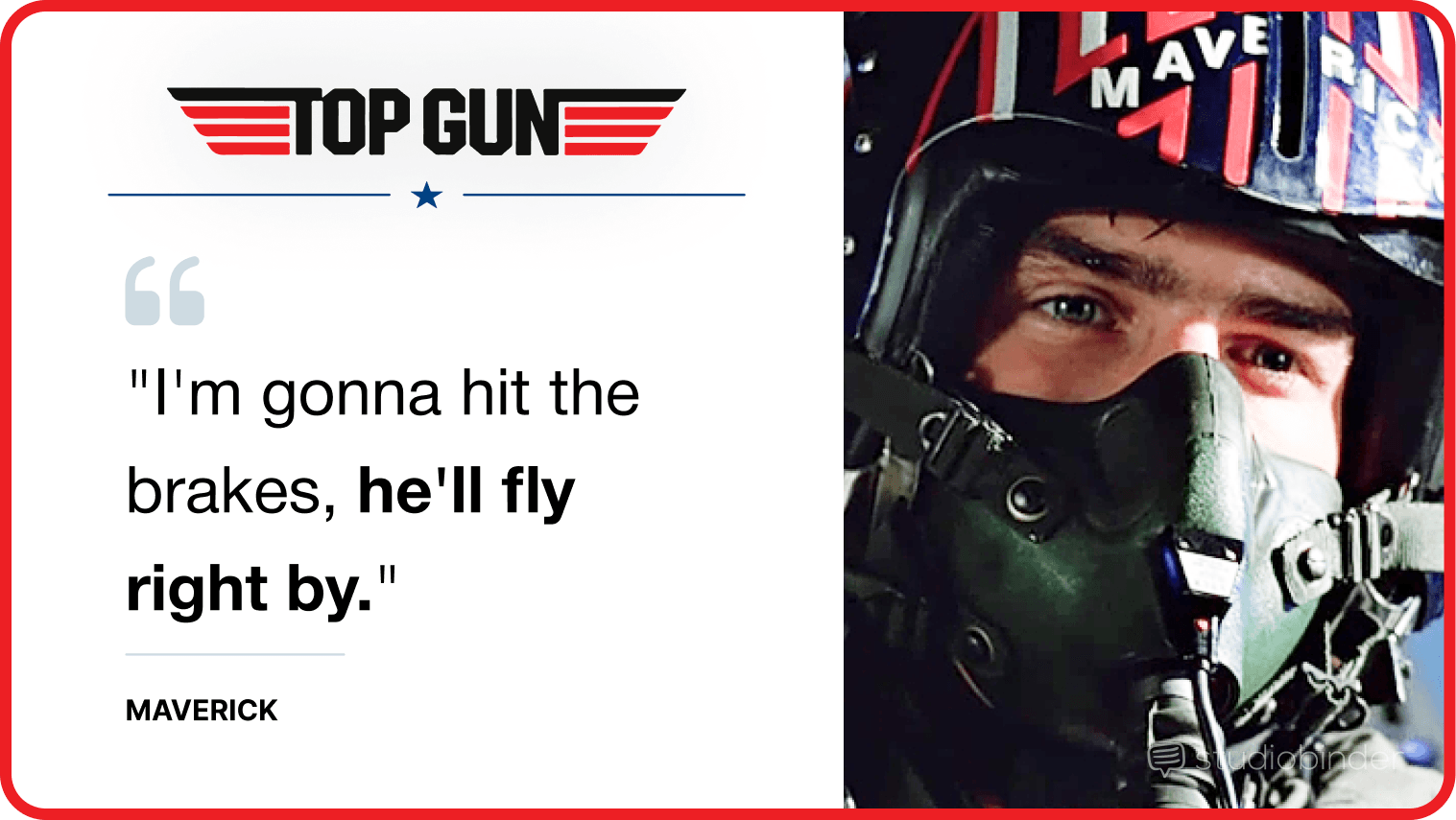 Best Top Gun Movie Quotes I'm gonna hit the brakes he'll fly right by StudioBinder Best Top Gun Movie Quotes I'm gonna hit the brakes he'll fly right by StudioBinder