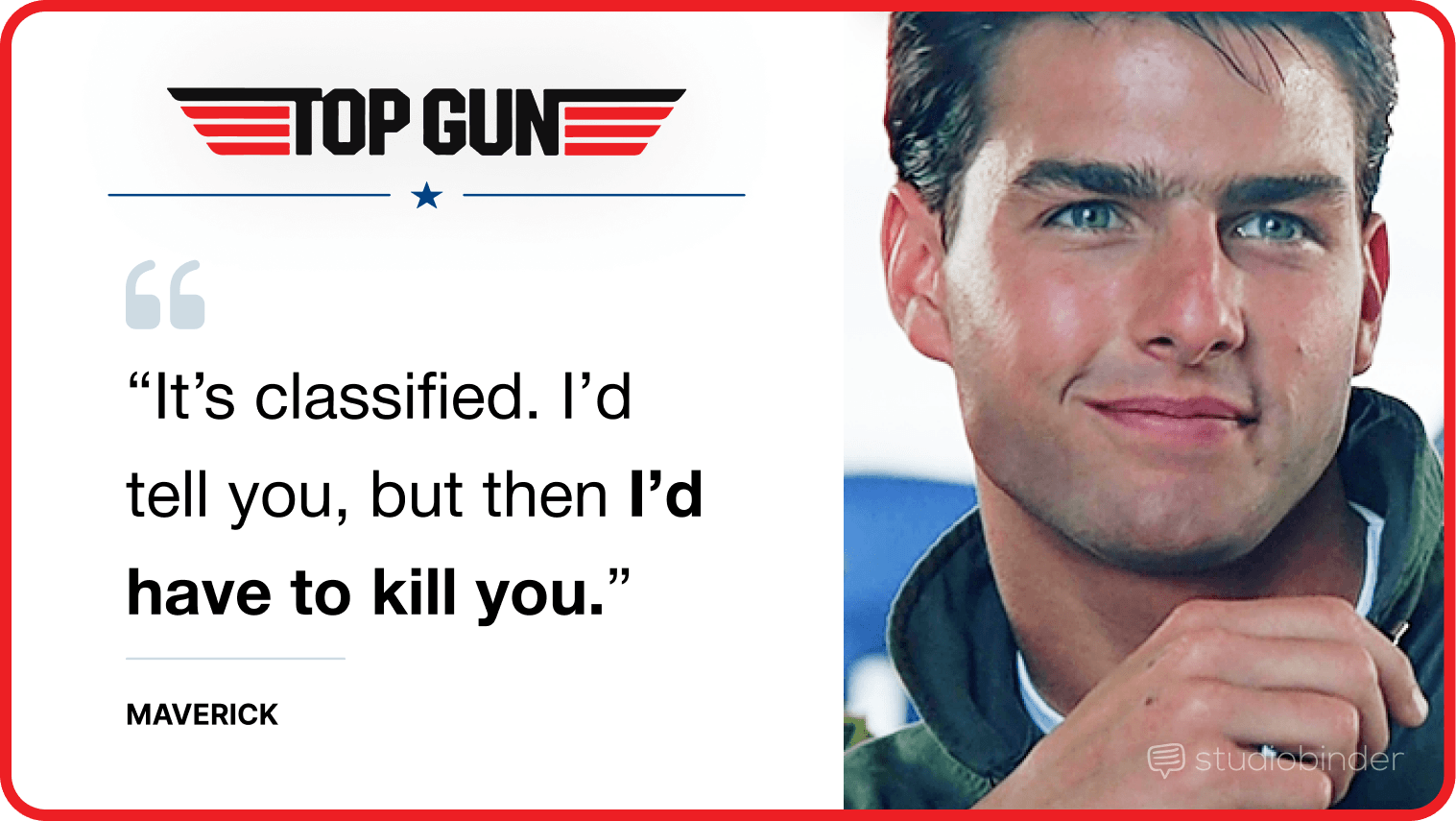 Best Top Gun Movie Quotes It’s classified I’d tell you but then I’d have to kill you StudioBinder Best Top Gun Movie Quotes It’s classified I’d tell you but then I’d have to kill you StudioBinder