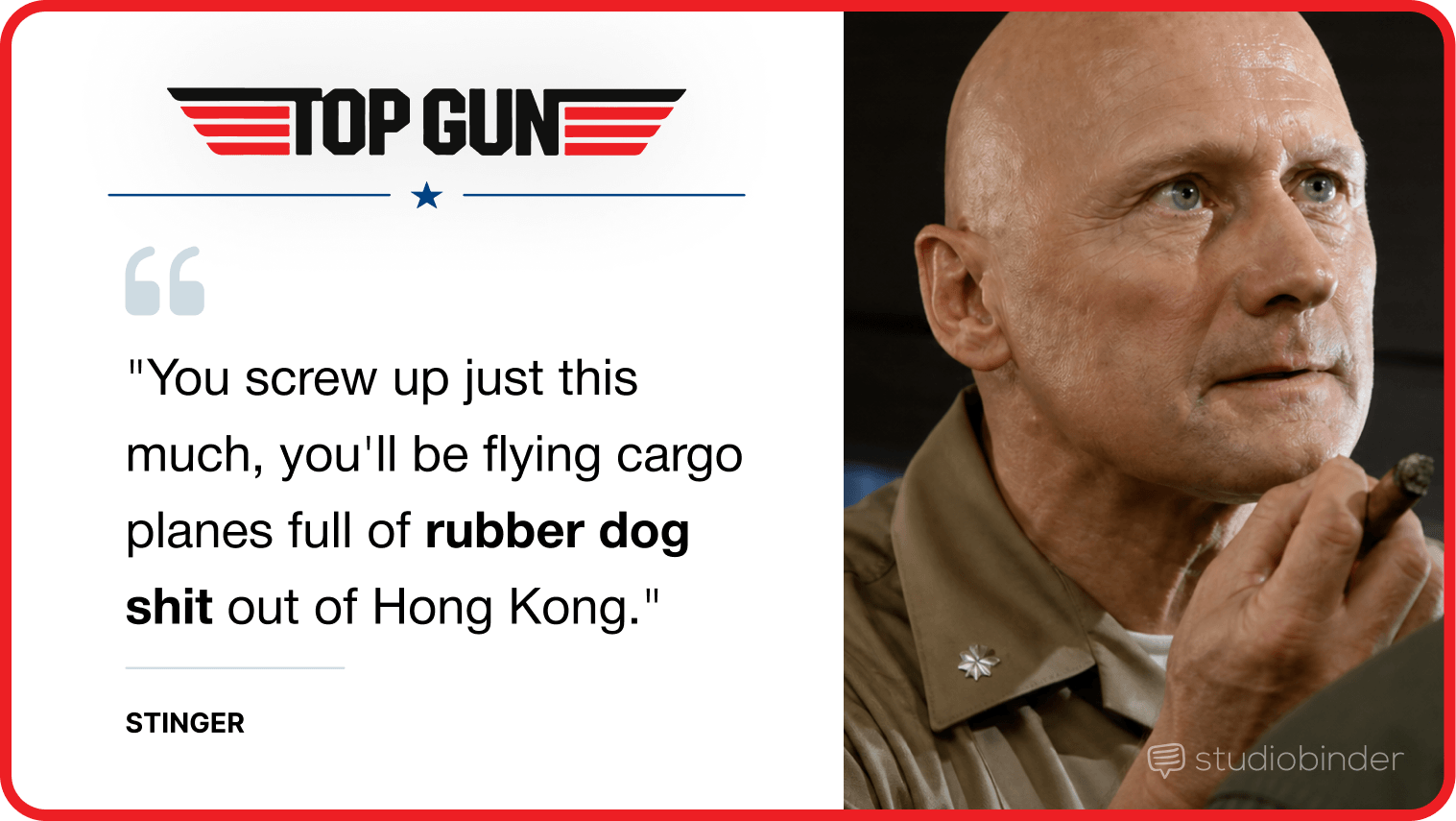 Best Top Gun Movie Quotes You screw up just this much you'll be flying cargo planes full of rubber dog shit out of Hong Kong StudioBinder Best Top Gun Movie Quotes You screw up just this much you'll be flying cargo planes full of rubber dog shit out of Hong Kong StudioBinder